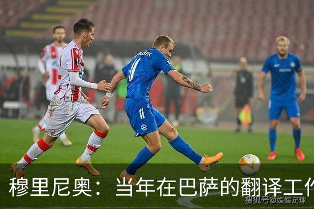 穆里尼奥：当年在巴萨的翻译工作就是“大扯淡”，我实际是助理教练
